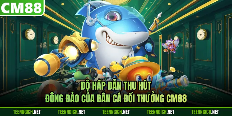 Bắn Cá Đổi Thưởng CM88 - Bí Quyết Chinh Phục Đại Dương Nên Thử