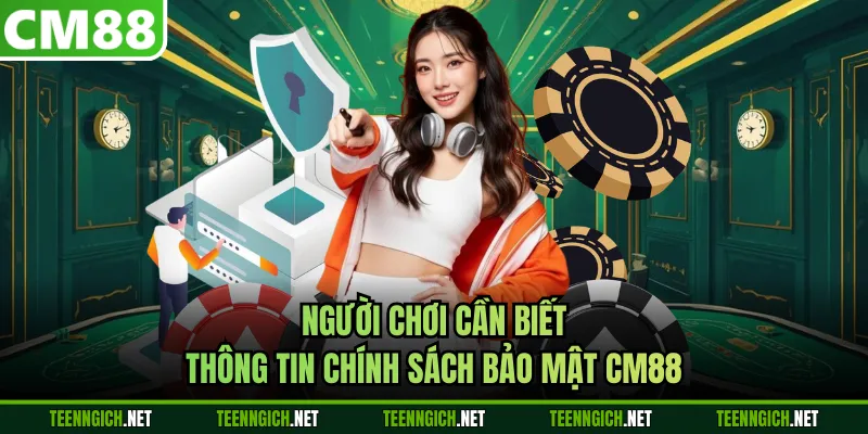 Chính Sách Bảo Mật CM88 - Nội Dung Quy Định Tại Hệ Thống