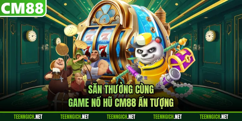 Game Nổ Hũ CM88 - Săn Tiền Thưởng Từ Các Chủ Đề Gần Gũi