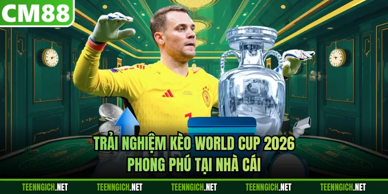 World Cup 2026 - Cập Nhật Mới Nhất Kèo Ngon Tại CM88